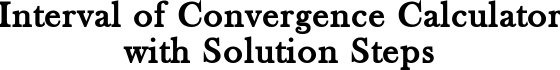 Interval Of Convergence Calculator | Full Solution Steps